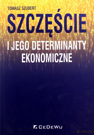 Szczęście i jego determinanty ekonomiczne - Tomasz Szubert [KSIĄŻKA]