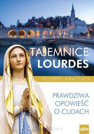 Tajemnice Lourdes. Prawdziwa opowieść o cudach - Filippo Anastasi [KSIĄŻKA]