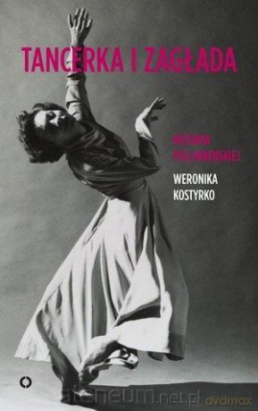 Tancerka i zagłada. Historia Poli Nireńskiej - Weronika Kostyrko [KSIĄŻKA]