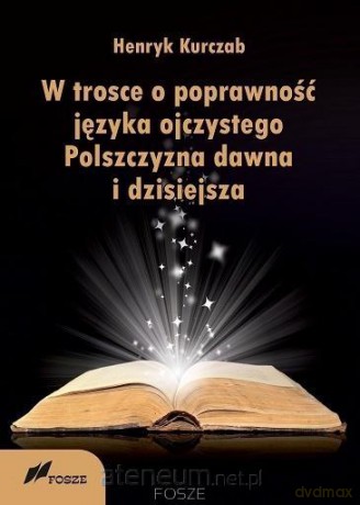 W trosce o poprawność języka ojczystego - Henryk Kurczab [KSIĄŻKA]