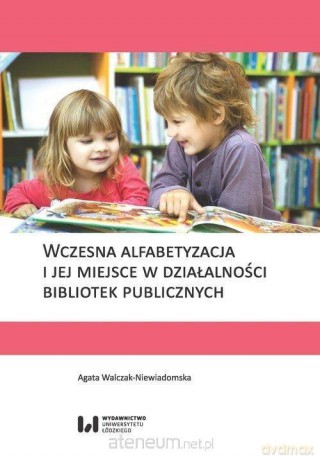 Wczesna alfabetyzacja i jej miejsce.. - Agata Walczak-Niewiadomska [KSIĄŻKA]