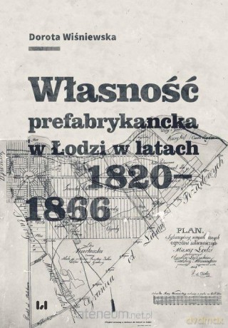 Własność prefabrykancka w Łodzi w latach 1820-1866 - Dorota Wiśniewska [KSIĄŻKA]