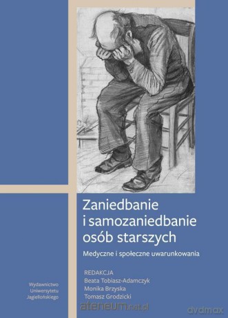Zaniedbanie i samozaniedbanie osób starszych - Beata Tobiasz-Adamczyk, Monika Brzyska, Tomasz Grodzicki [KSIĄŻKA]