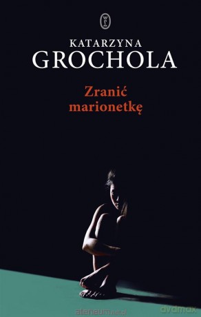 Zranić marionetkę - Katarzyna Grochola [KSIĄŻKA]