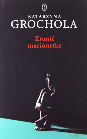 Zranić marionetkę - Katarzyna Grochola [KSIĄŻKA]