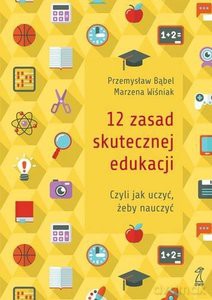 12 zasad skutecznej edukacji Czyli jak uczyć, żeby nauczyć - Przemysław Bąbel, Marzena Wiśniak [KSIĄŻKA]