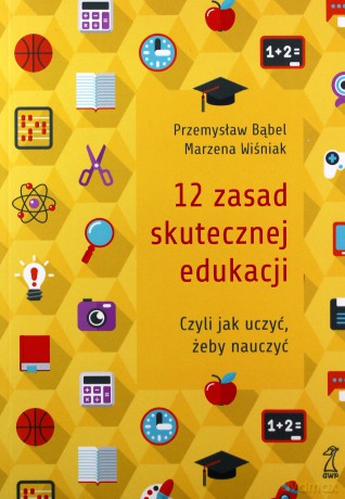 12 zasad skutecznej edukacji Czyli jak uczyć, żeby nauczyć - Przemysław Bąbel, Marzena Wiśniak [KSIĄŻKA]