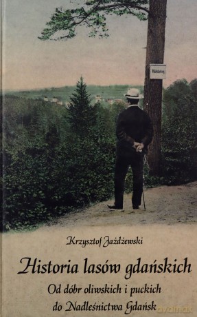 Historia lasów gdańskich Od dóbr oliwskich i puckich do Nadleśnictwa Gdańsk [KSIĄŻKA]