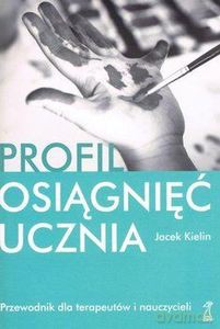 Profil osiągnięć ucznia Przewodnik dla terapeutów i nauczycieli - Jacek Kielin [KSIĄŻKA]