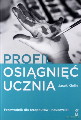 Profil osiągnięć ucznia Przewodnik dla terapeutów i nauczycieli - Jacek Kielin [KSIĄŻKA]
