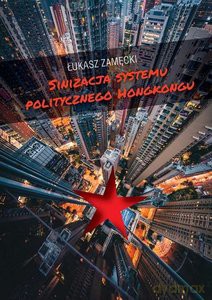 Sinizacja systemu politycznego Hongkongu - Łukasz Zamęcki [KSIĄŻKA]