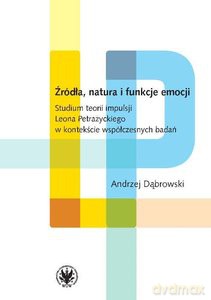 Źródła, natura i funkcje emocji Studium teorii impulsji Leona Petrażyckiego w kontekście współczesnych badań - Andrzej Dąbrowski [KSIĄŻKA]