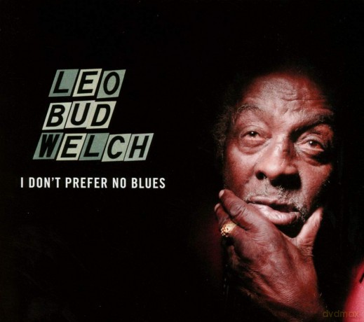 Leo 'Bud' Welch: I Dont Prefer No Blues [CD]