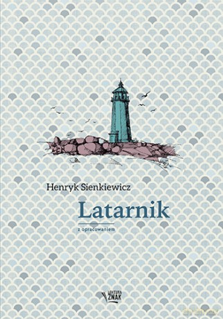 Latarnik. Lektura z opracowaniem - Henryk Sienkiewicz [KSIĄŻKA]