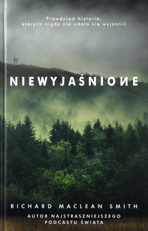 Niewyjaśnione. Prawdziwe historie, których nigdy nie udało się wyjaśnić - Richard MacLean Smith [KSIĄŻKA]