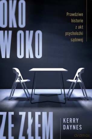 Oko w oko ze złem. Prawdziwe historie z akt psycholożki sądowej - Kerry Daynes [KSIĄŻKA]