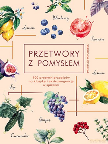 Przetwory z pomysłem - Patrycja Machałek [KSIĄŻKA]