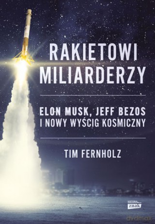 Rakietowi miliarderzy. Elon Musk, Jeff Bezos i nowy wyścig kosmiczny - Tim Fernholz [KSIĄŻKA]