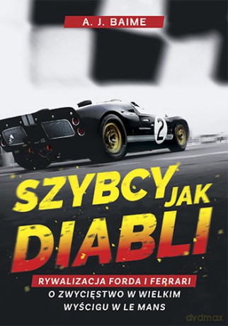 Szybcy jak diabli. Rywalizacja Forda i Ferrari o zwycięstwo w wielkim wyścigu w Le Mans - A.J. Baime [KSIĄŻKA]