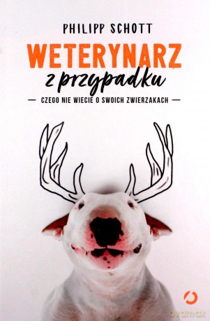 Weterynarz z przypadku. Czego nie wiecie o swoich zwierzakach - Philipp Schott [KSIĄŻKA]