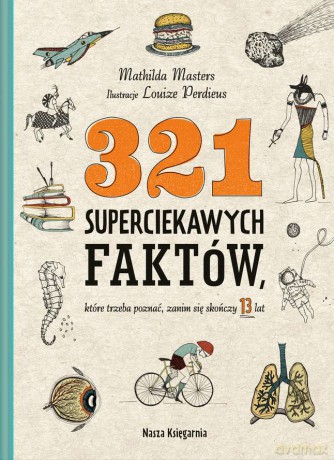 321 superciekawych faktów, które trzeba poznać zanim się skończy 13 lat - Mathilda Masters [KSIĄŻKA]