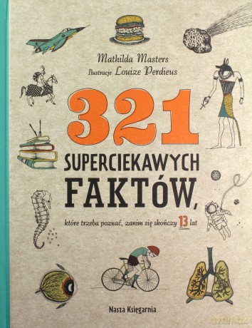 321 superciekawych faktów, które trzeba poznać zanim się skończy 13 lat - Mathilda Masters [KSIĄŻKA]