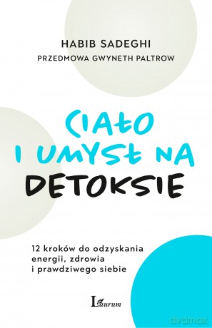 Ciało i umysł na detoksie. 12 kroków do odzyskania energii zdrowia i prawdziwego siebie - Habib Sadeghi, Gwyneth Paltrow [KSIĄŻKA]