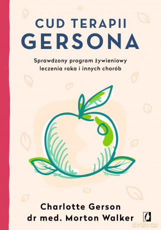 Cud terapii Gersona. Sprawdzony program żywieniowy leczenia raka i innych chorób - Charlotte Gerson, Morton Walker [KSIĄŻKA]