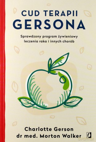 Cud terapii Gersona. Sprawdzony program żywieniowy leczenia raka i innych chorób - Charlotte Gerson, Morton Walker [KSIĄŻKA]
