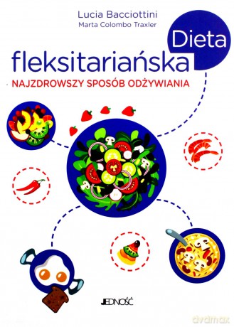 Dieta fleksitariańska. Najzdrowszy sposób odżywiania - Lucia Bacciottini, Marta Colombo Traxler [KSIĄŻKA]