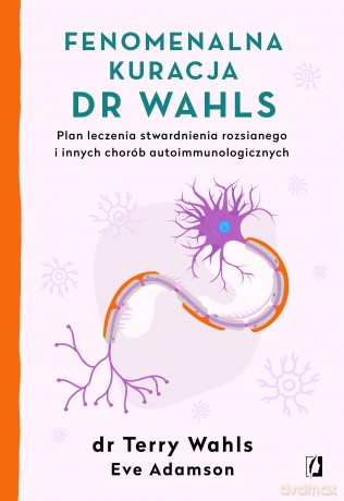 Fenomenalna kuracja dr Wahls. Plan leczenia stwardnienia rozsianego i innych chorób autoimmunologicznych - Terry Wahls, Eve Adamson [KSIĄŻKA]