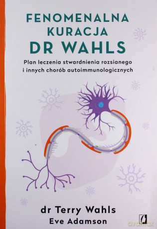 Fenomenalna kuracja dr Wahls. Plan leczenia stwardnienia rozsianego i innych chorób autoimmunologicznych - Terry Wahls, Eve Adamson [KSIĄŻKA]