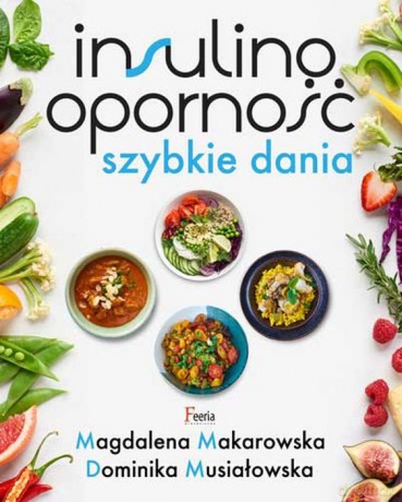 Insulinooporność. Szybkie dania - Magdalena Makarowska, Dominika Musiałowska [KSIĄŻKA]
