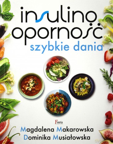 Insulinooporność. Szybkie dania - Magdalena Makarowska, Dominika Musiałowska [KSIĄŻKA]