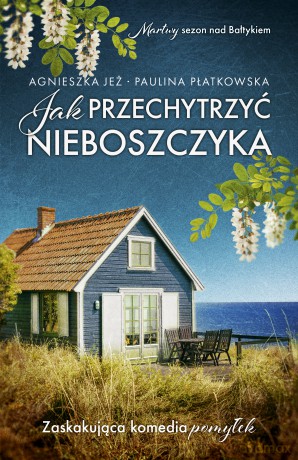 Jak przechytrzyć nieboszczyka - Agnieszka Jeż, Paulina Płatkowska [KSIĄŻKA]
