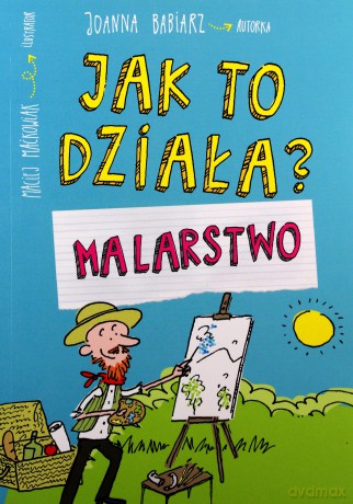 Malarstwo. Jak to działa - Joanna Babiarz [KSIĄŻKA]