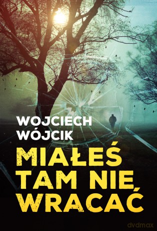 Miałeś tam nie wracać - Wojciech Wójcik [KSIĄŻKA]