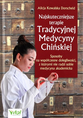 Najskuteczniejsze terapie tradycyjnej medycyny chińskiej. Sposoby na współczesne dolegliwości z którymi nie radzi sobie medycyna akademicka - Alicja Kowalska Dorscheid [KSIĄŻKA]