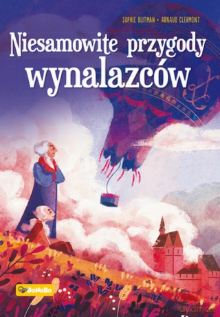 Niesamowite przygody wynalazców - Sophie Blitman, Arnaud Clermont [KSIĄŻKA]