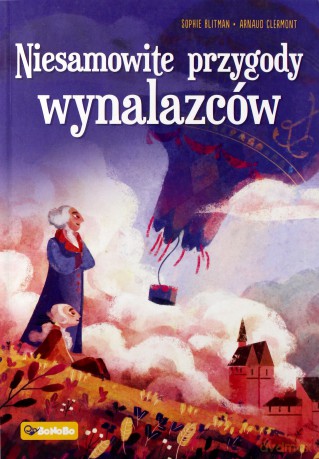 Niesamowite przygody wynalazców - Sophie Blitman, Arnaud Clermont [KSIĄŻKA]