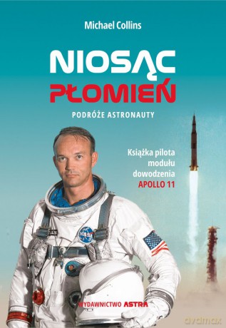 Niosąc płomień. Podróże astronauty - Michael Collins [KSIĄŻKA]