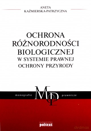 Ochrona różnorodności biologicznej w systemie prawnej ochrony przyrody - Aneta Kaźmierska-Patrzyczna [KSIĄŻKA]