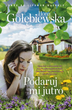 Podaruj mi jutro. Dwór na Lipowym Wzgórzu - Ilona Gołębiewska [KSIĄŻKA]