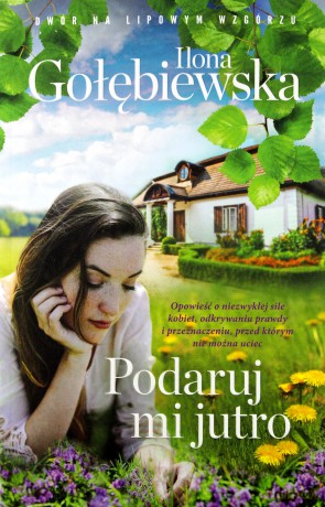 Podaruj mi jutro. Dwór na Lipowym Wzgórzu - Ilona Gołębiewska [KSIĄŻKA]