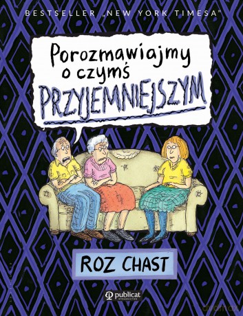 Porozmawiajmy o czymś przyjemniejszym - Roz Chast [KSIĄŻKA]