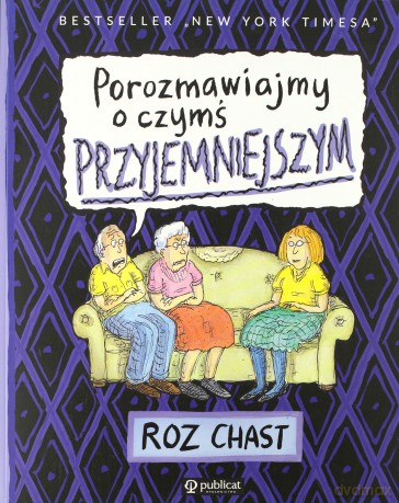 Porozmawiajmy o czymś przyjemniejszym - Roz Chast [KSIĄŻKA]