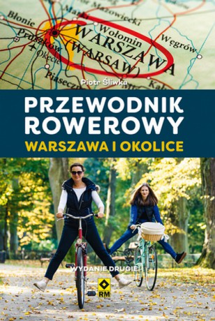 Przewodnik rowerowy. Warszawa i okolice - Piotr Śliwka [KSIĄŻKA]