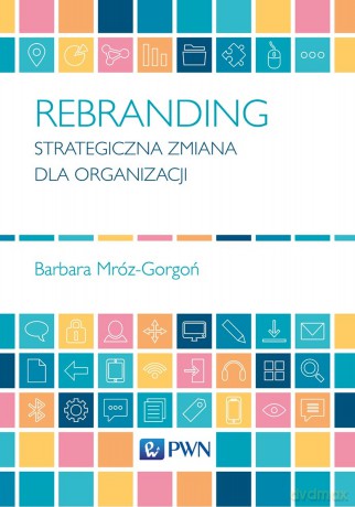 Rebranding. Strategiczna zmiana dla organizacji - Barbara Mróz-Gorgoń [KSIĄŻKA]