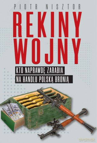 Rekiny wojny. Kto zarabia na handlu polską bronią - Piotr Nisztor [KSIĄŻKA]