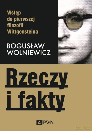 Rzeczy i fakty. Wstęp do pierwszej filozofii Wittgensteina - Bogusław Wolniewicz [KSIĄŻKA]